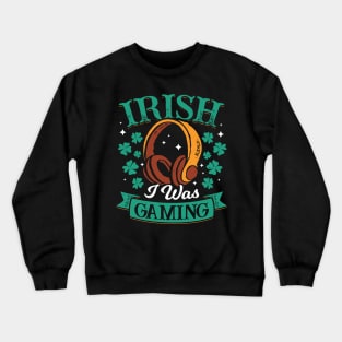 Irish I Was Gaming Crewneck Sweatshirt